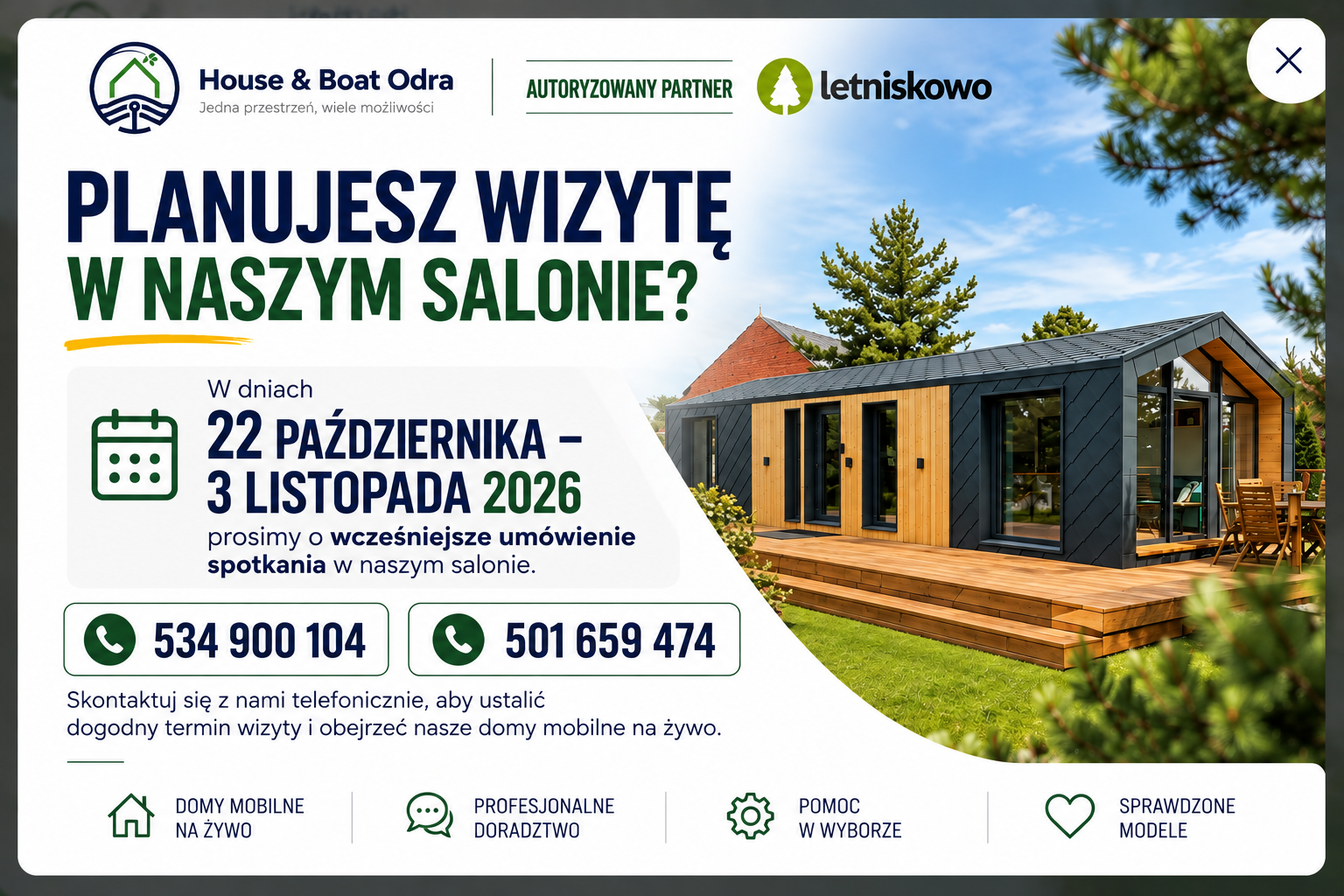 Planujesz wizytę w naszym salonie? Od 22 października do 3 listopada 2026 prosimy o wcześniejsze umówienie spotkania. Zadzwoń: 534 900 104 lub 501 659 474. House & Boat Odra, autoryzowany partner Letniskowo.